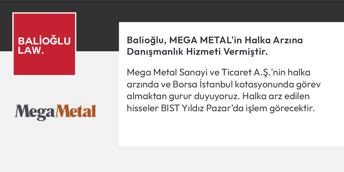 Featured image for “Balioğlu advises on the IPO of MEGA METAL”