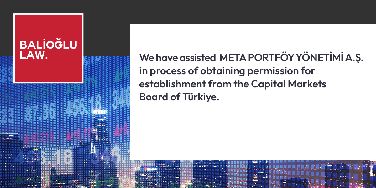 Featured image for “We have assisted META PORTFÖY YÖNETİMİ A.Ş. in process of obtaining permission for establishment from the Capital Markets Board of Türkiye.”
