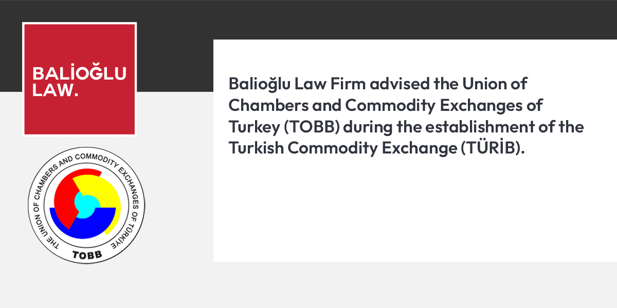 Featured image for “Balioğlu Law Firm advised the Union of Chambers and Commodity Exchanges of Turkey (TOBB) during the establishment of the Turkish Commodity Exchange (TÜRİB).”