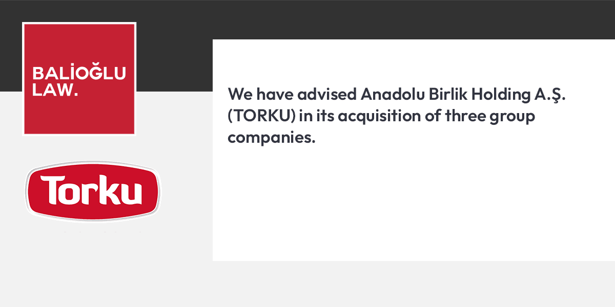 Featured image for “We have advised Anadolu Birlik Holding A.Ş. (TORKU) in its acquisition of three group companies.”