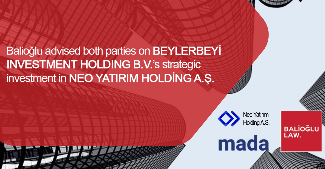 Featured image for “Balioğlu Law Firm Advised Both Parties on Beylerbeyi Investment Holding B.V.’s Strategic Investment in Neo Yatırım Holding A.Ş.”